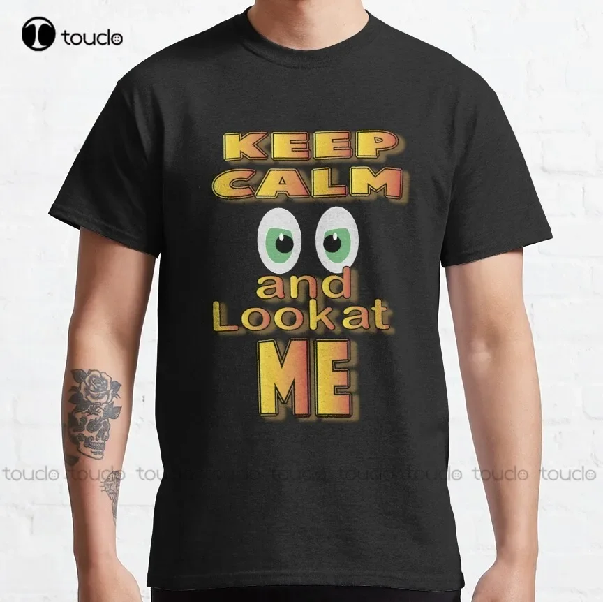 Keep Calm And Look At Me Classic T-Shirt Running Shirt Tee T Shirts Custom Unisex Tee Digital Printing Breathable Cotton Retro