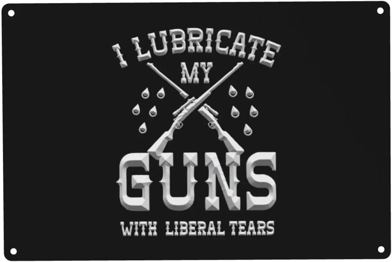 I Lubricate My Guns With Liberal Tears Metal Aluminum Sign Decor Bar Patio Poster Wall Garage Decorations Funny Gifts 12 X  sign