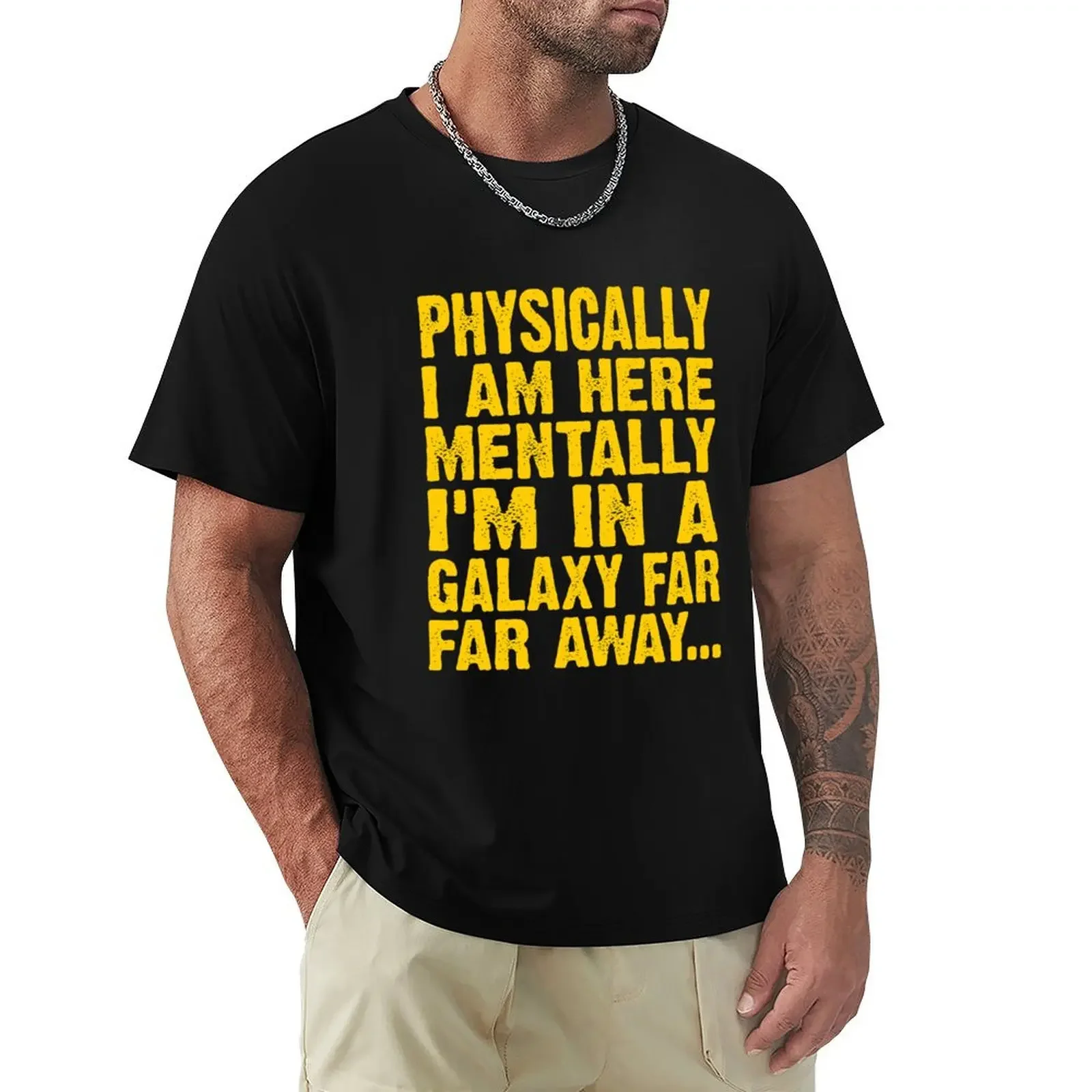 

Physically I Am Here Mentally I'M In A Galaxy Far T-Shirt designer shirts customs design your own oversized men tshirt