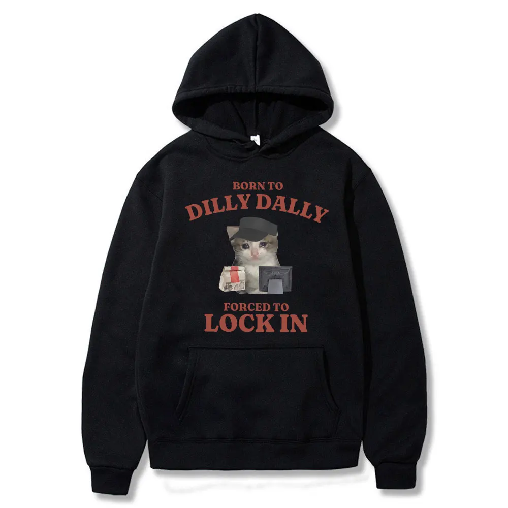 

Born To Dilly Dally Forced To Lock in Sad Cat Print Hoodies Men Women Casual Oversized Sweatshirt Men's Fashion Brand Clothing