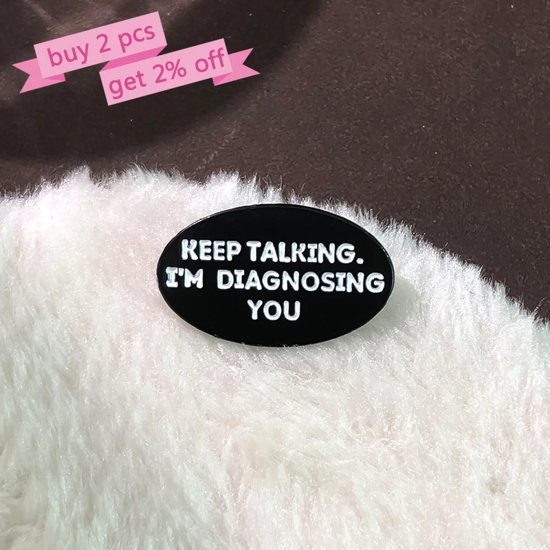 Keep Talking I'm Diagnosing You Enamel Pins Custom Funny Psychologist Brooches Lapel Badges Jewelry Gift for Doctor Friends