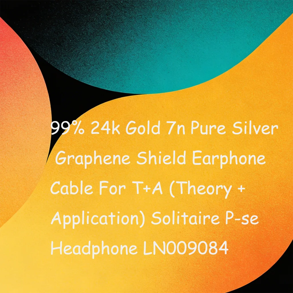 99% 24k Gold 7n Pure Silver Graphene Shield Earphone Cable For T+A (Theory + Application) Solitaire P-se Headphone LN009084