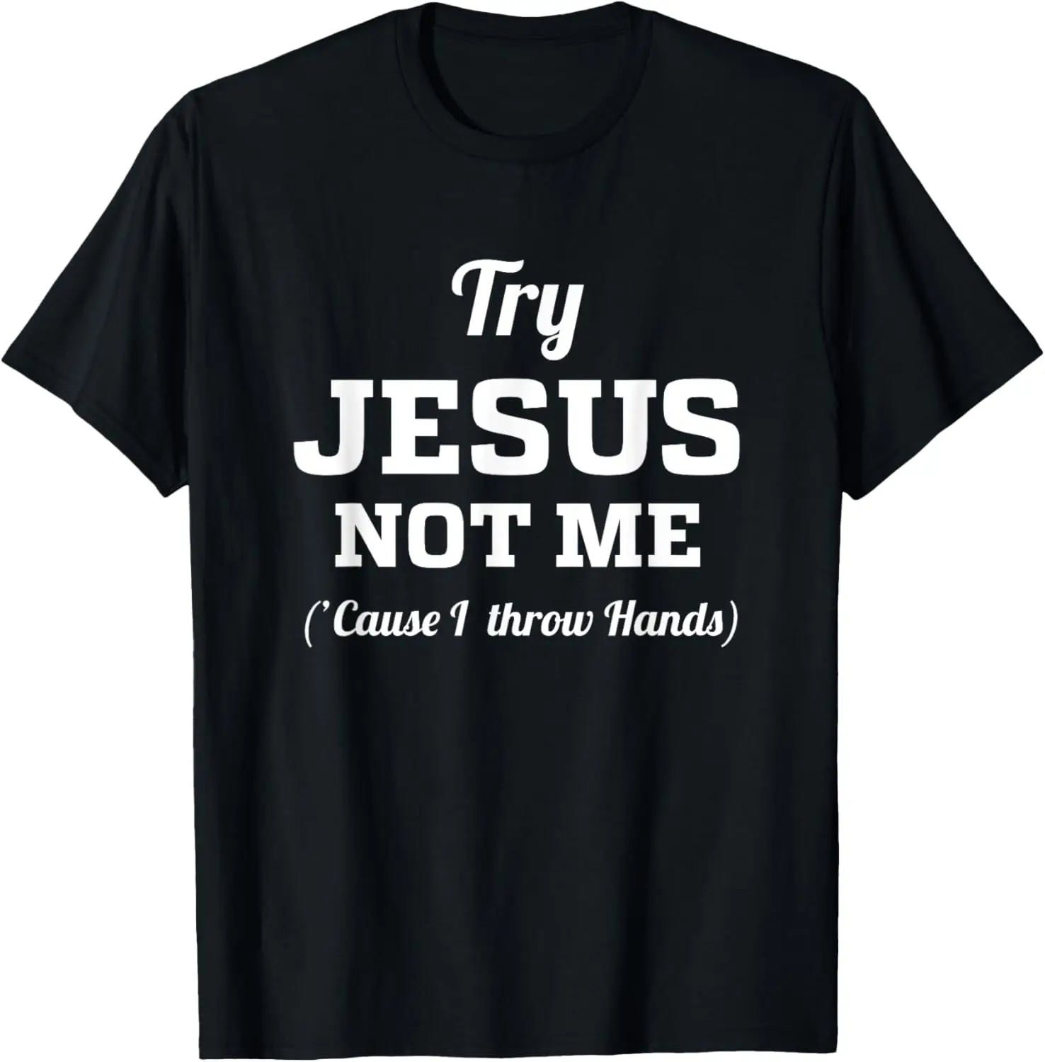 Try Jesus Not Me Cause I Throw Hands Christian T-Shirt