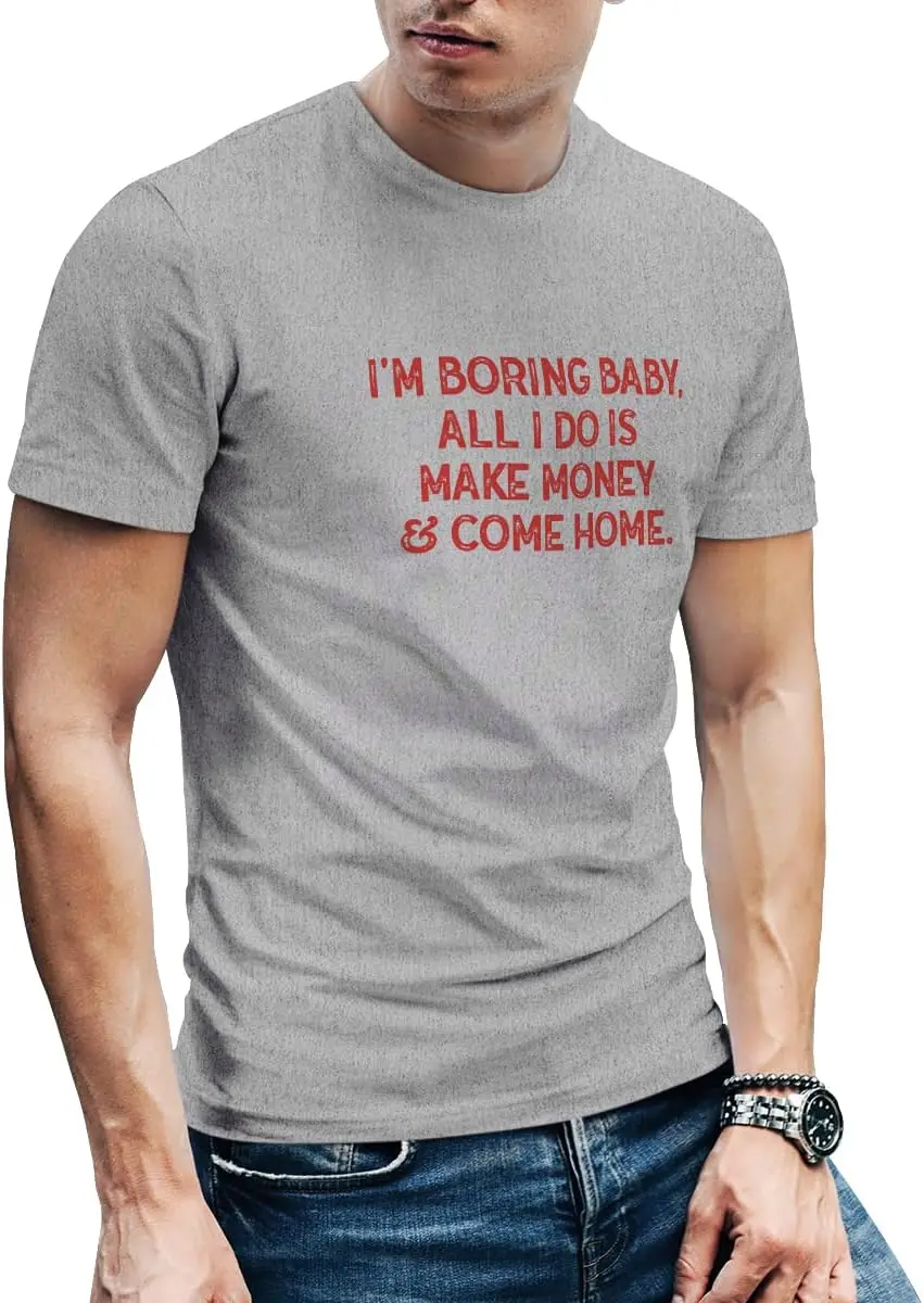 I'm Boring Baby All I Do is Make Money and Come Home T-Shirt Funny Unisex Design Tee Short Sleeve Unisex Shirt