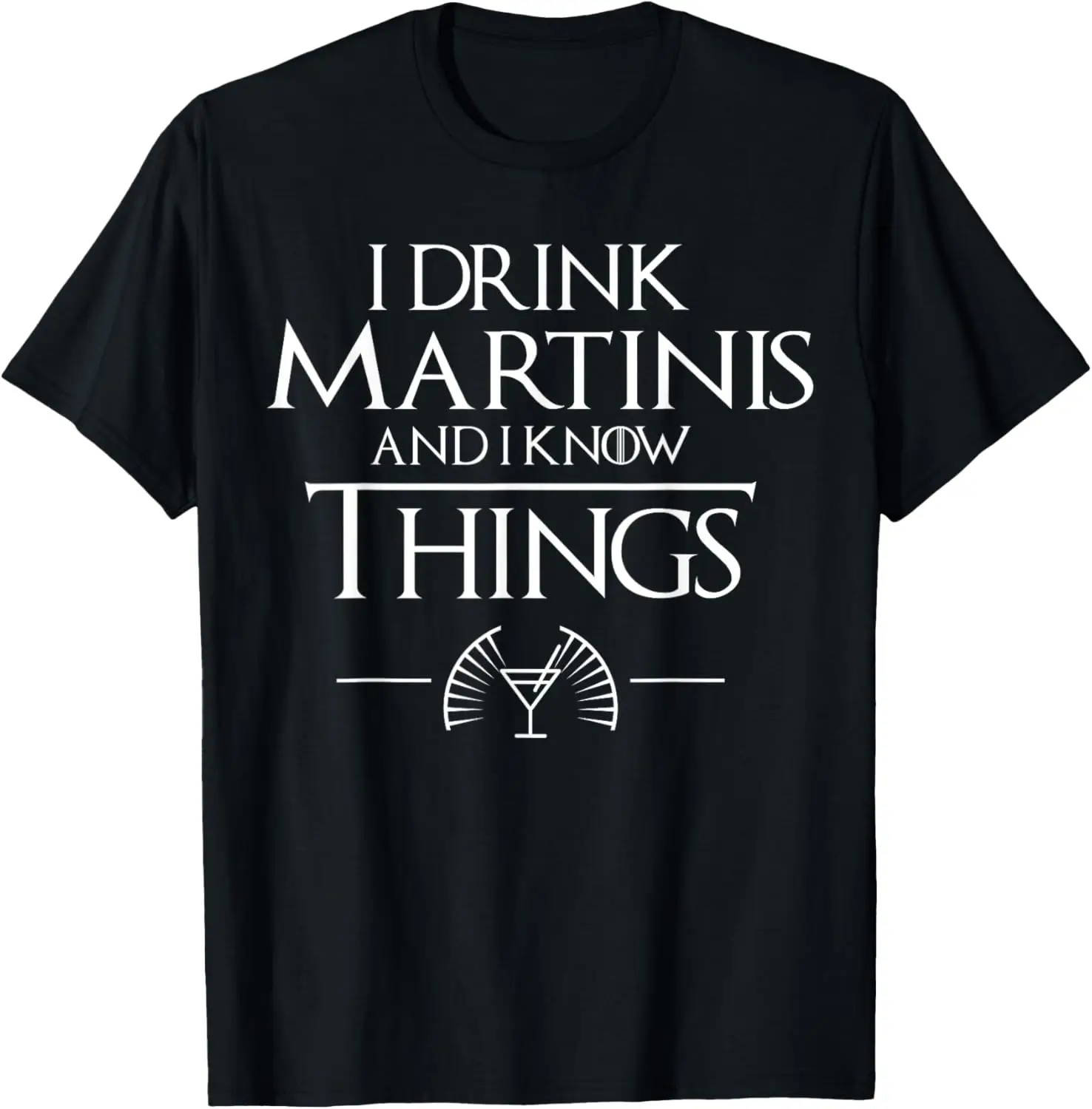 

Martini Gifts Drink Martinis Know Things T-Shirt