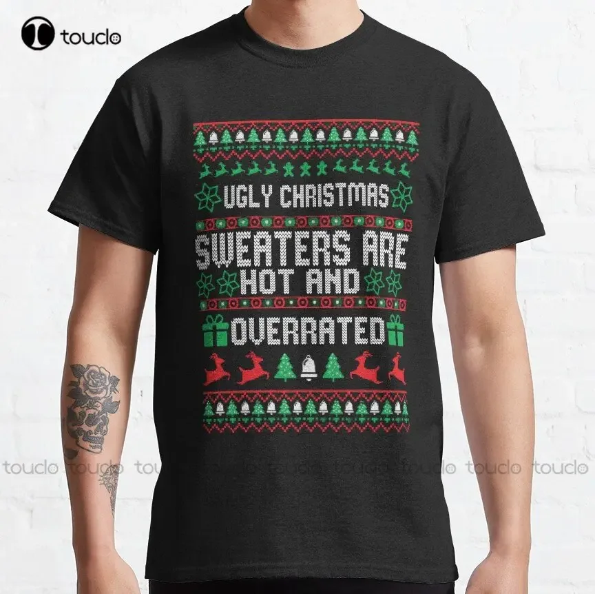 Ugly Christmas Sweaters Are Hot And Overrated Funny Christmas Quote Classic T-Shirt Work Shirts For Men Creative Funny Tee