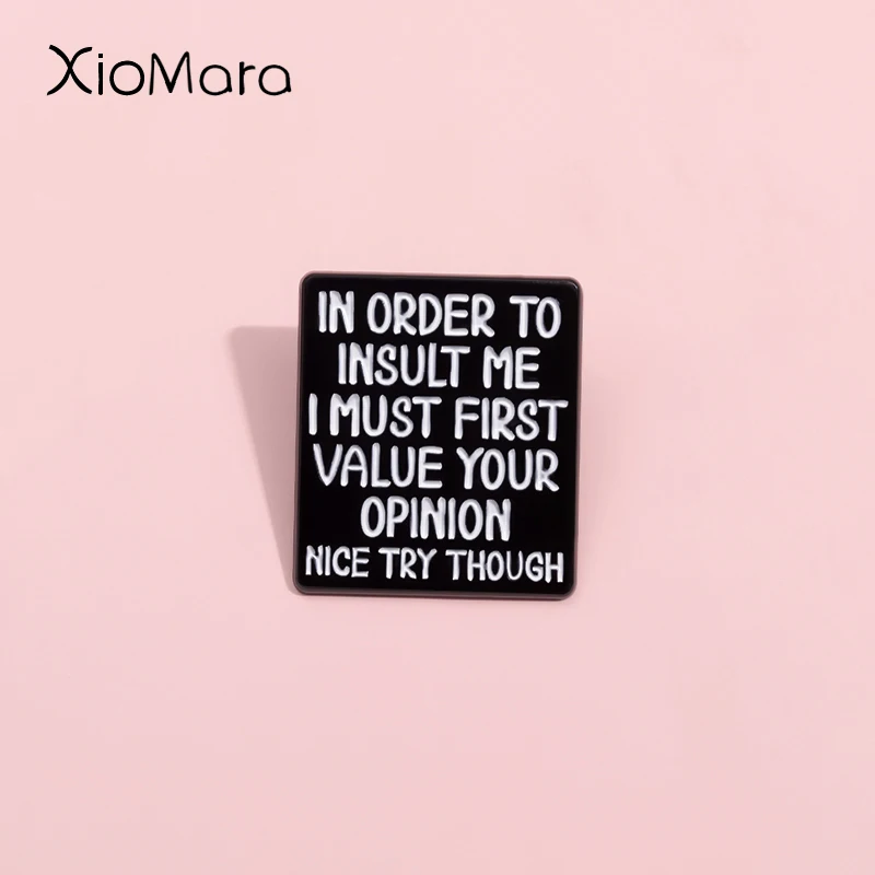 Extremely Humorous Satire Quotes Enamel Pin In Order To Insult Me,I Must First Value Your Opinion Brooches Lapel Badge Jewelry