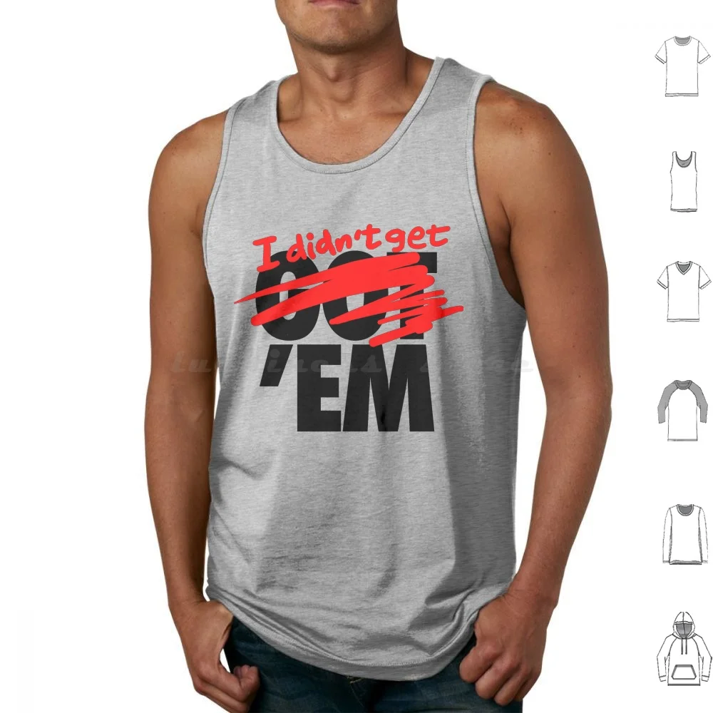 I Didn't Get Em Tank Tops Print Cotton Sneakerheads Sneakers Sneakerhead Rubber Shoes Basketball Kicks Shoes