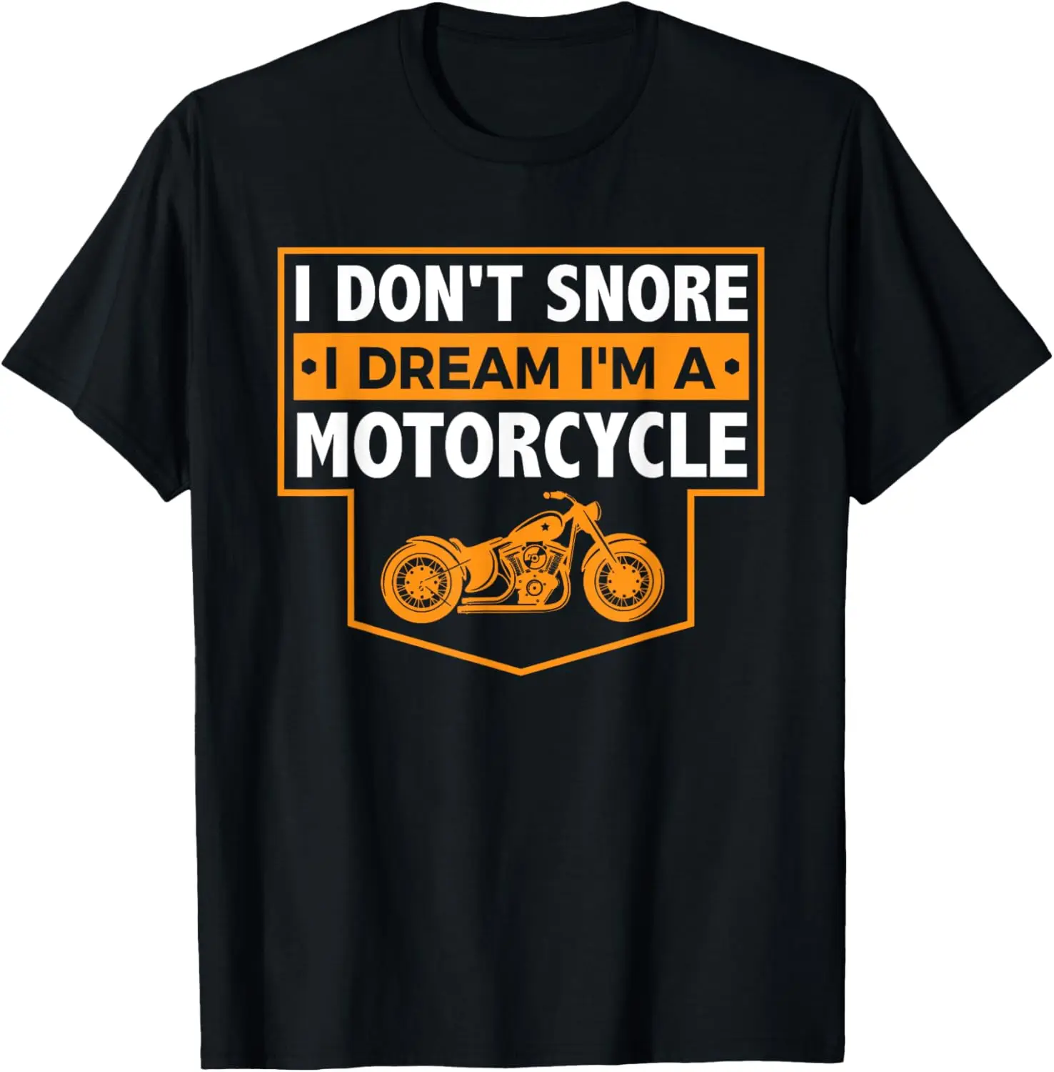 

I Don't Snore I Dream I'm A Motorcycle - Snoring Biker Shirt T-Shirt Motorcycle