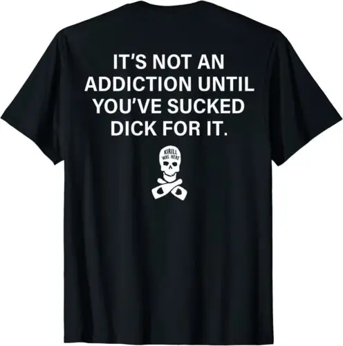 NEW LIMITED It's Not An Addiction Until You've Sucked T-Shirt