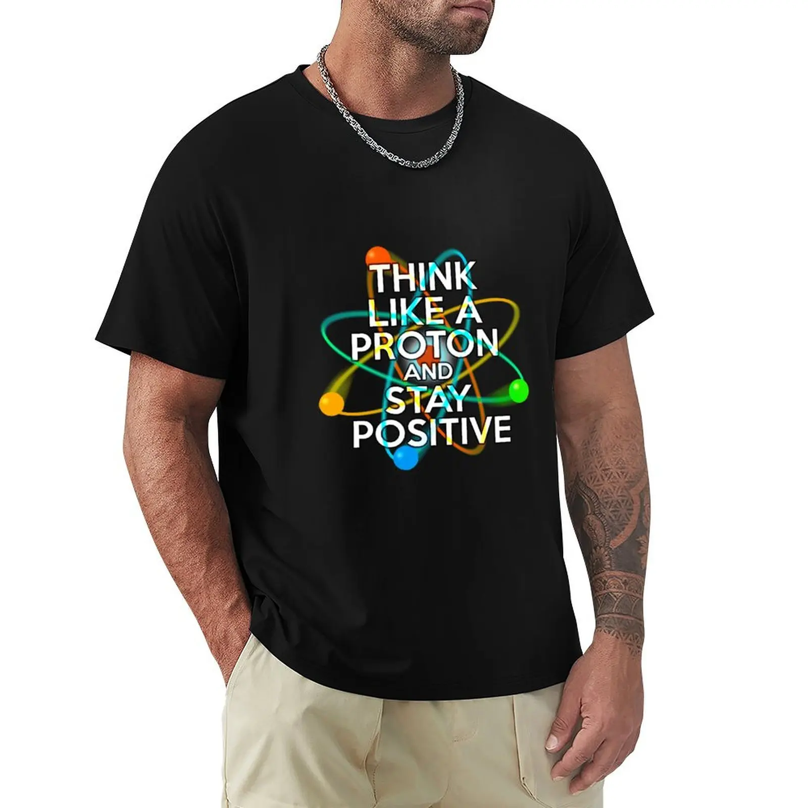 

THINK LIKE A PROTON AND STAY POSITIVE Fun Science Quote T-Shirt Blouse clothes anime figures slim fit t shirts for men