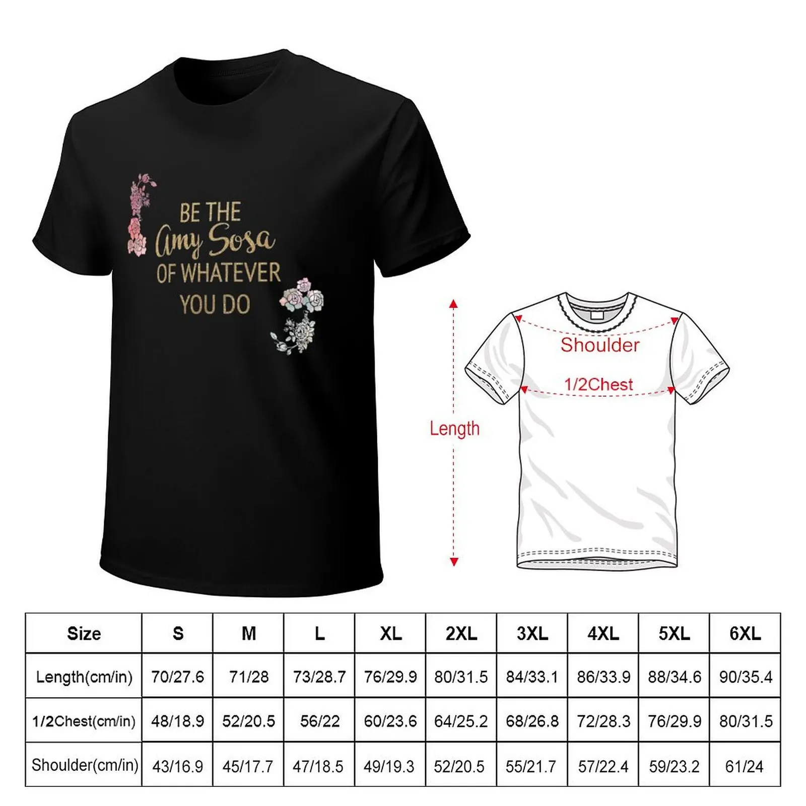 Be the Amy Sosa of Whatever You Do T-Shirt t shirts for man pack cotton T-Shirt