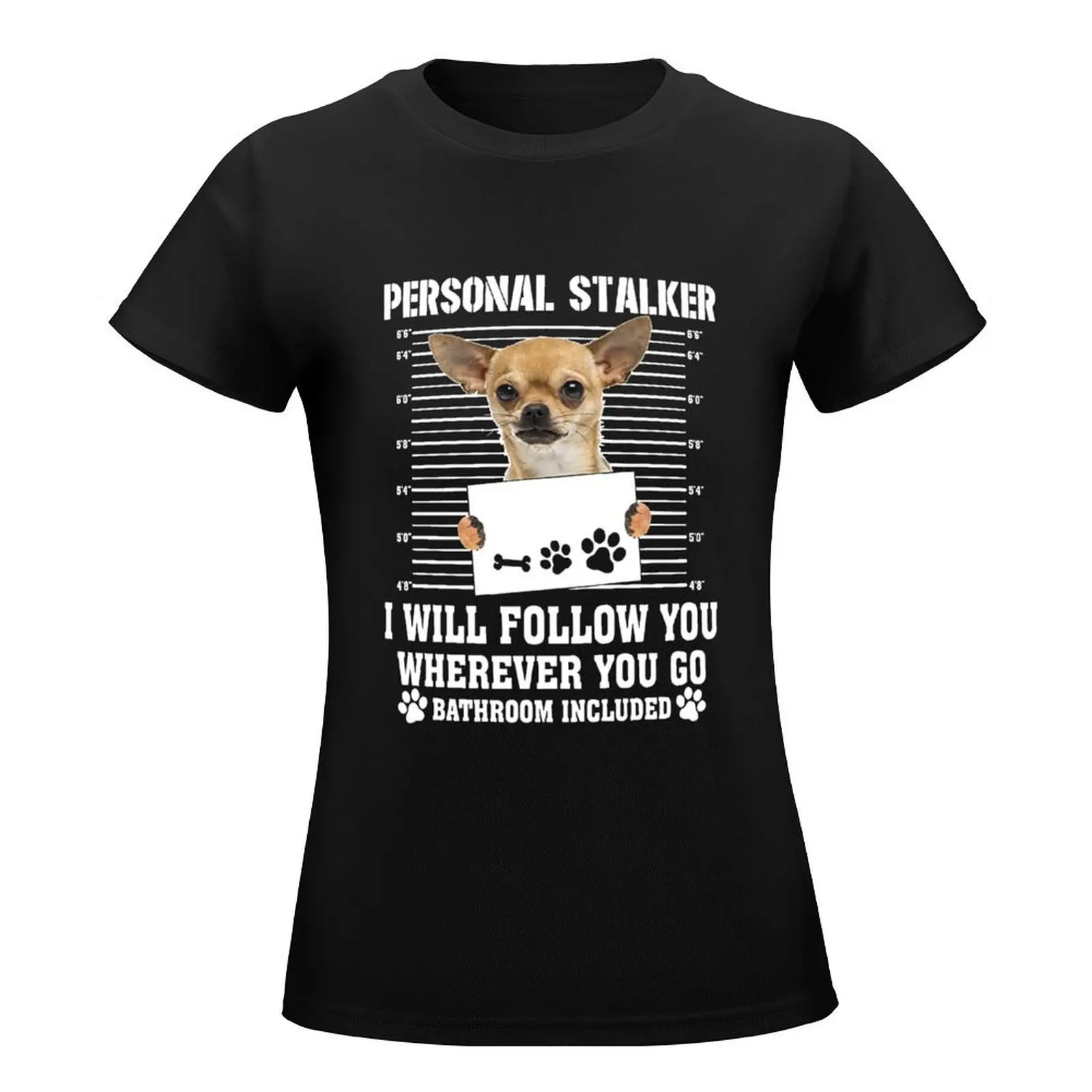 Personal Stalker Follow You Wherever You Go chihuahua T-Shirt oversized graphics workout shirts for Women loose fit