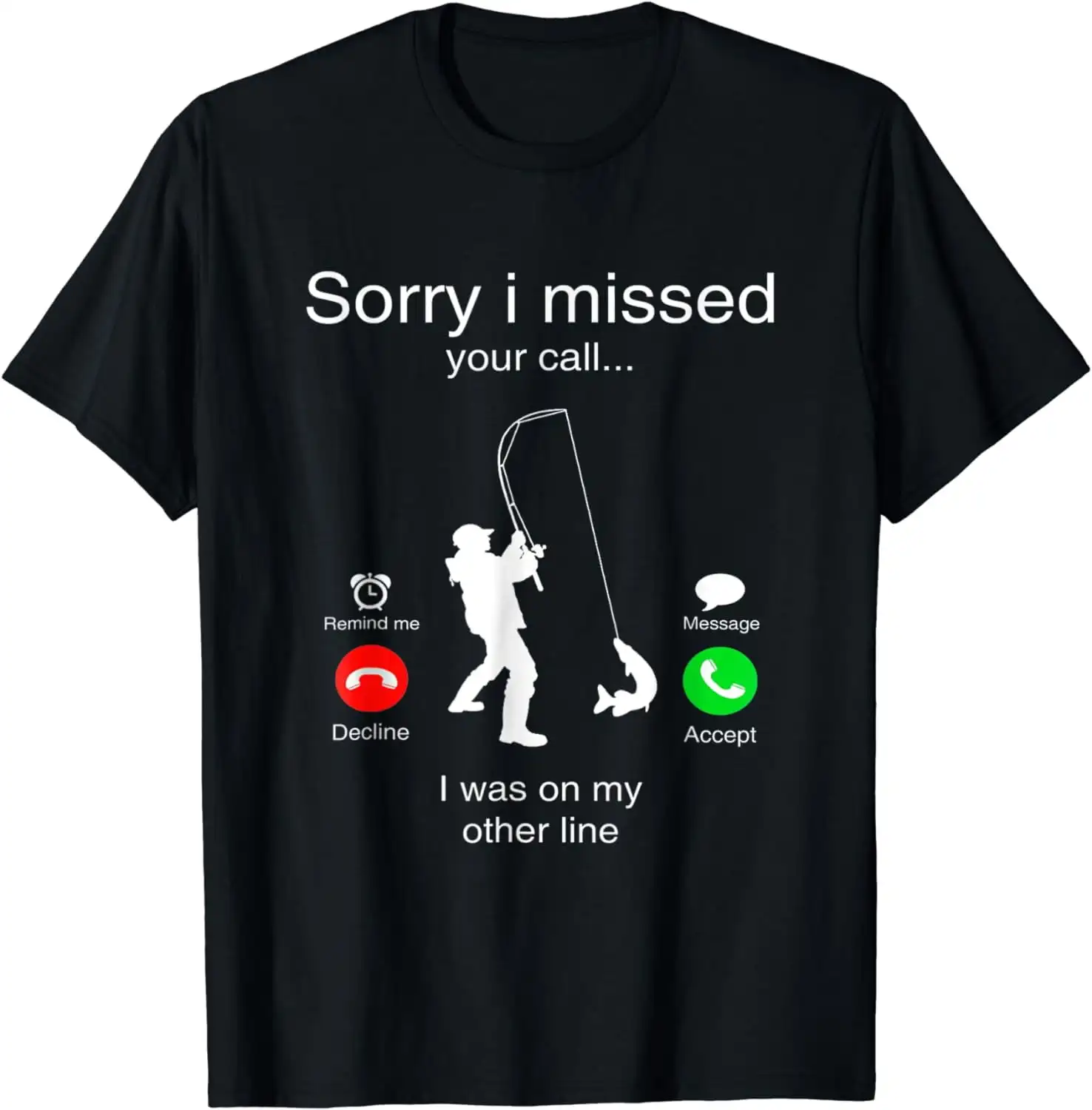 100% Cotton Sorry I Missed Your Call I Was On My Other Line Fishing T- Golf Gift T-Shirt For Men And Women