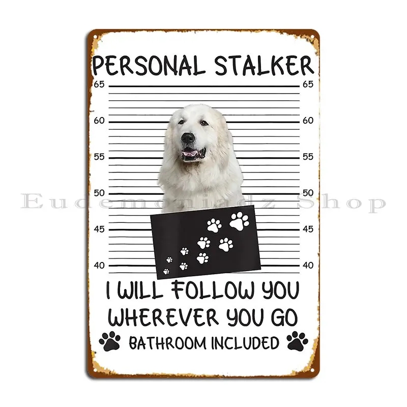 Funny Dog Lover Personal Stalker I Ll Follow Great Pyrenees Metal Sign Party Cinema Print Living Room Home Tin Sign Poster