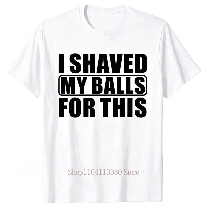 I Shaved My Balls for This Letter Print T-shirts for Men Summer Casual Fashion Minimalist Streetwear O-Neck Short Sleeve Tees