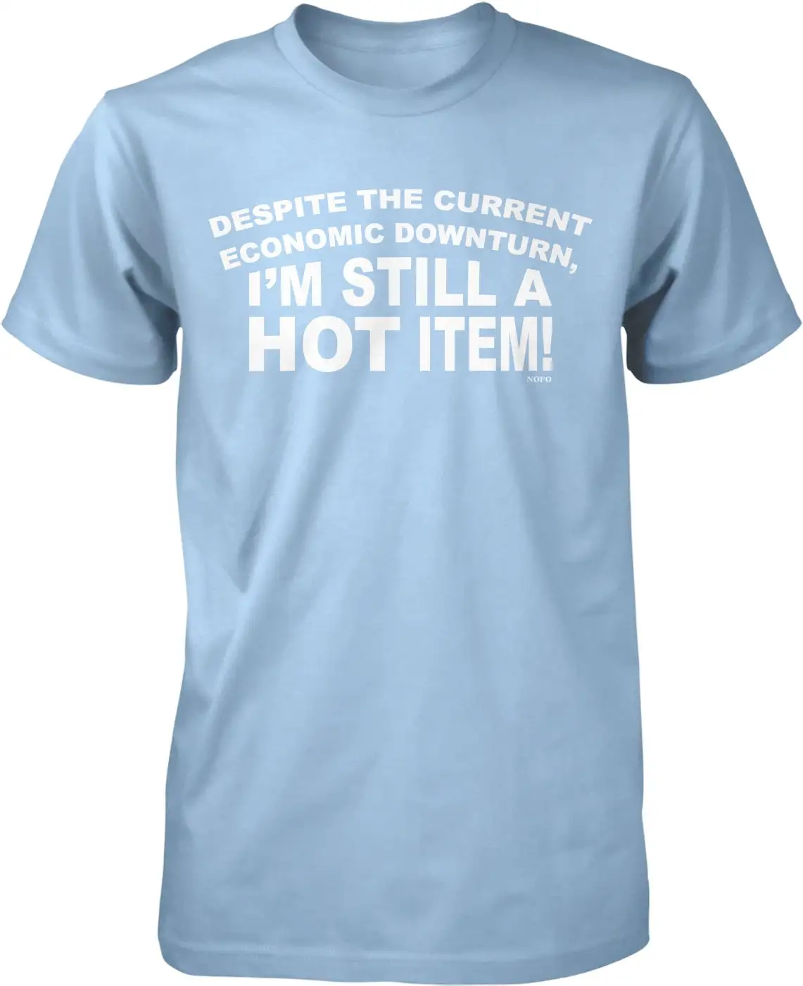 Despite the Current Economic Downturn I'm Still A Hot Item Men's T shirt NOFO_00698