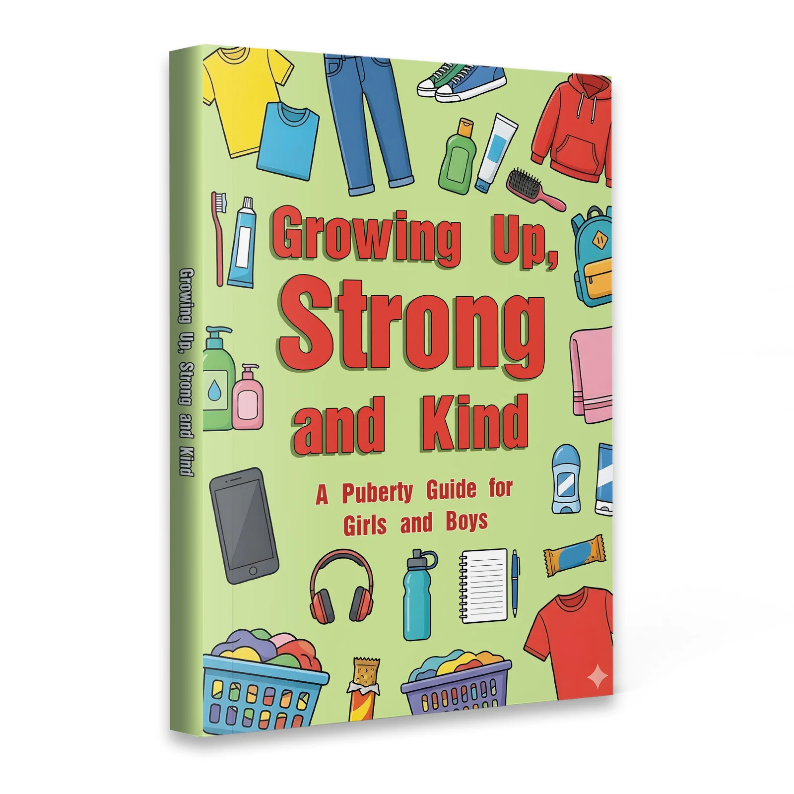 Growing Up Strong & Kind: Puberty Guide for Teens—Body Changes, Hygiene, Self-Esteem, Boundaries, Confidence for Girls & Boys