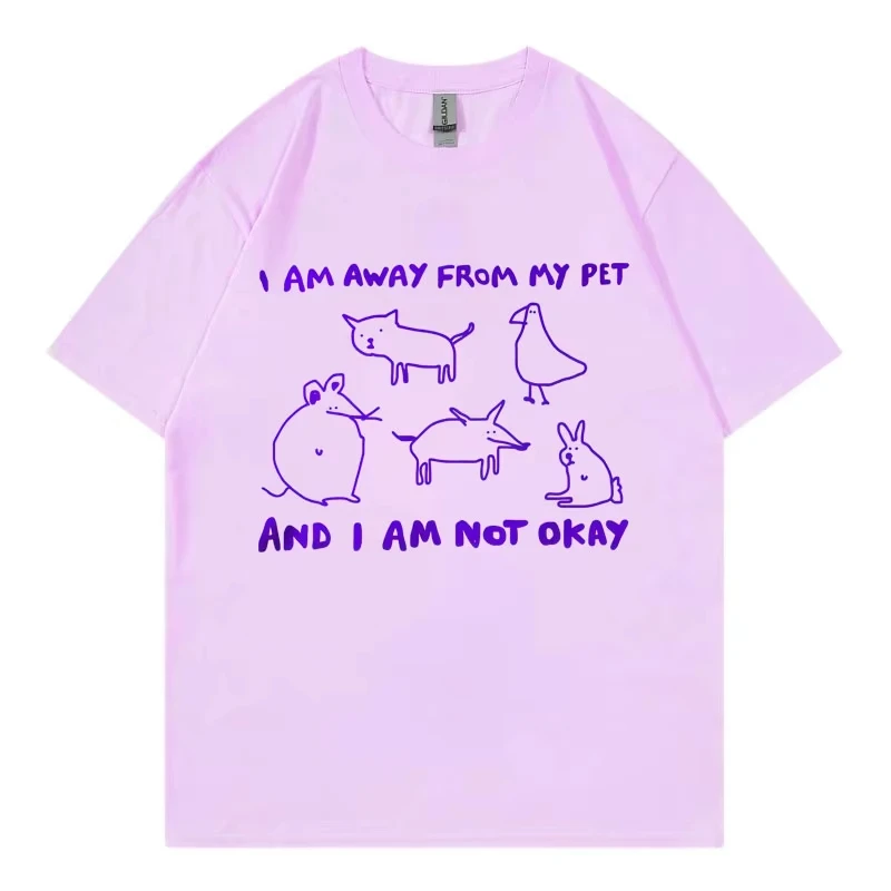 I Am Away From My Pet Funny T Shirt Men Women Casual Fashion Short Sleeve T-shirt High Quality Cotton Oversized Summer T-shirts