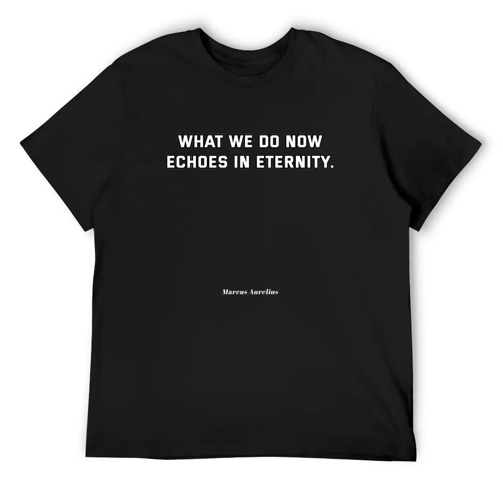 Marcus Aurelius Stoic Quotes - What we do now echoes in eternity T-Shirt baggy shirts aesthetic clothes mens t shirt