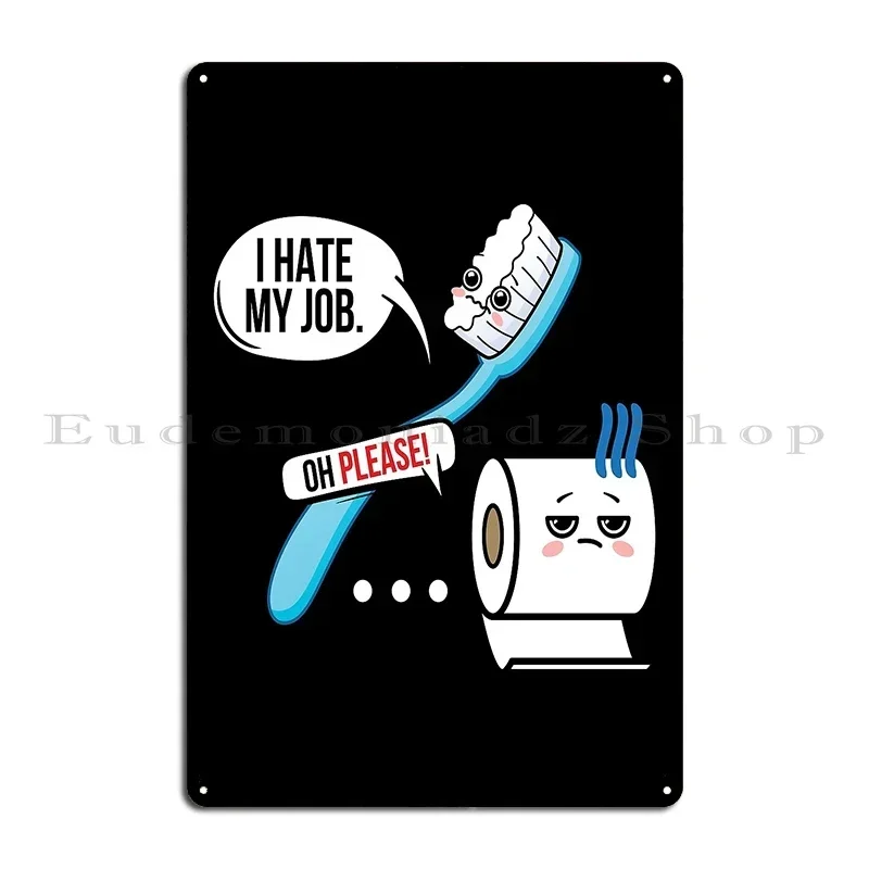 I Hate My Job Seriousy Toothbrush Metal Sign Design Print Plaques Cinema Designing Tin Sign Poster