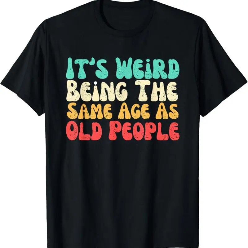 

Футболка It's Weird Being The Same Age As Old People