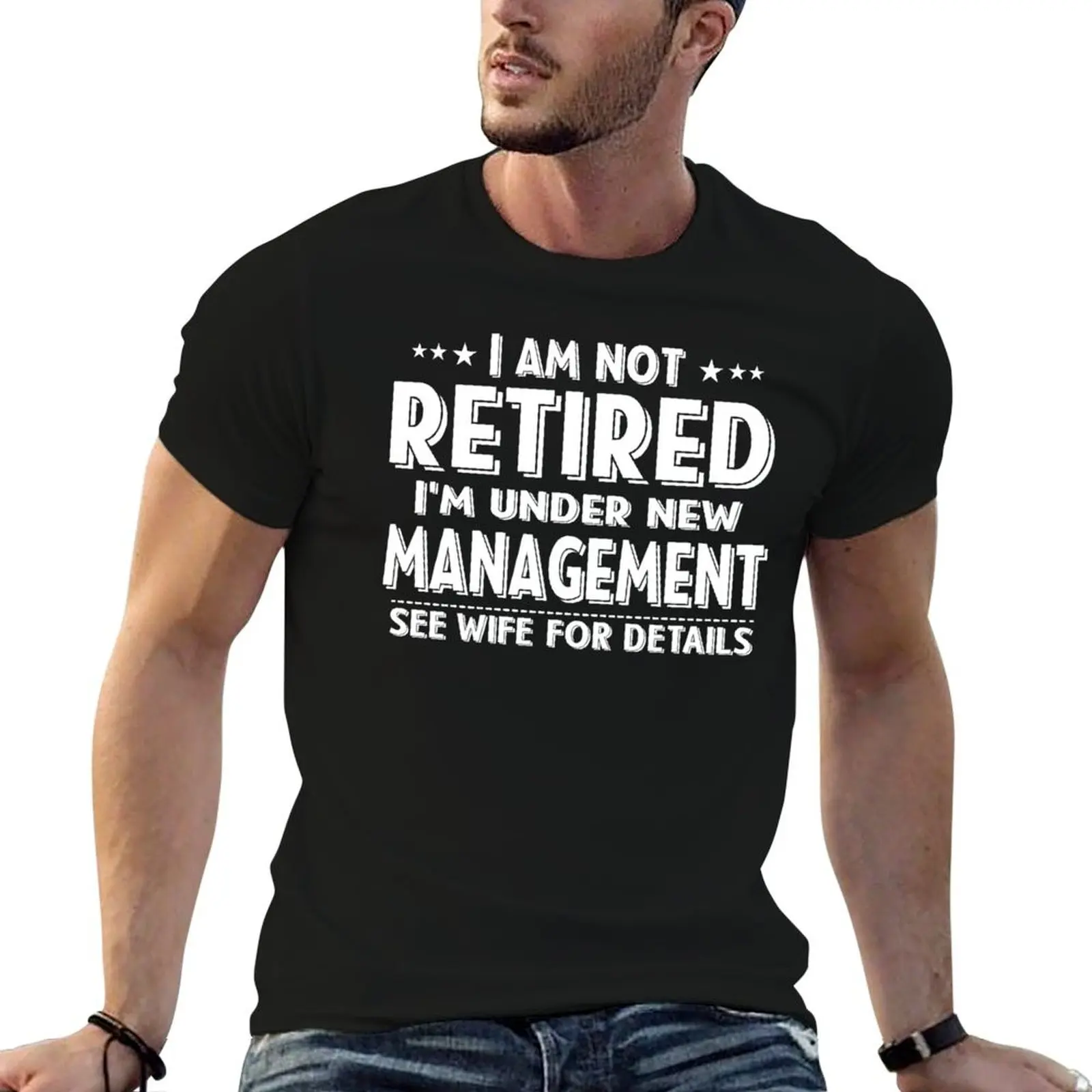 

I Am Not Retired I'm Under New Management See Wife Details Retired 2024 Husband Dad T-Shirt custom t shirt luxury clothes men