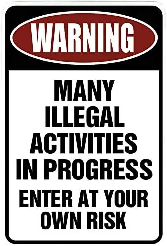 Warning Many Illegal Activities – Funny Metal Sign for Your Garage, Man cave, Yard or Wall