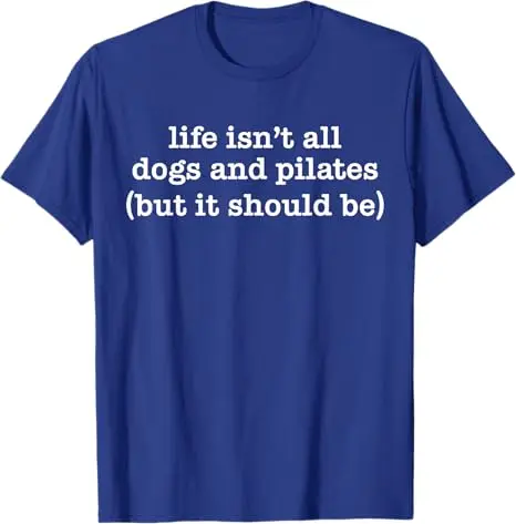 Life Isn't All Dogs and Pilates But It Should Be Dog Mom Dad T-Shirt Yoga Pilates Workout Fitness Lover Novelty Gift Letters Tee