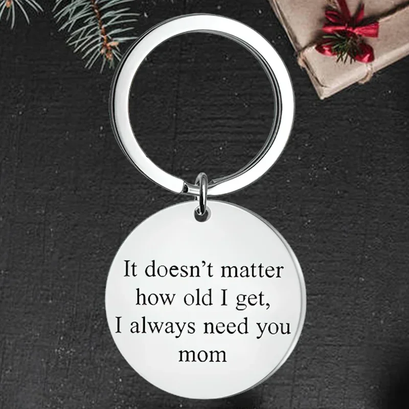 Cute Mother Day Gift Keychain Pendant Mom Birthday Christmas Key Chain It Doesn't Matter How Old I Get I Always Need You Mom