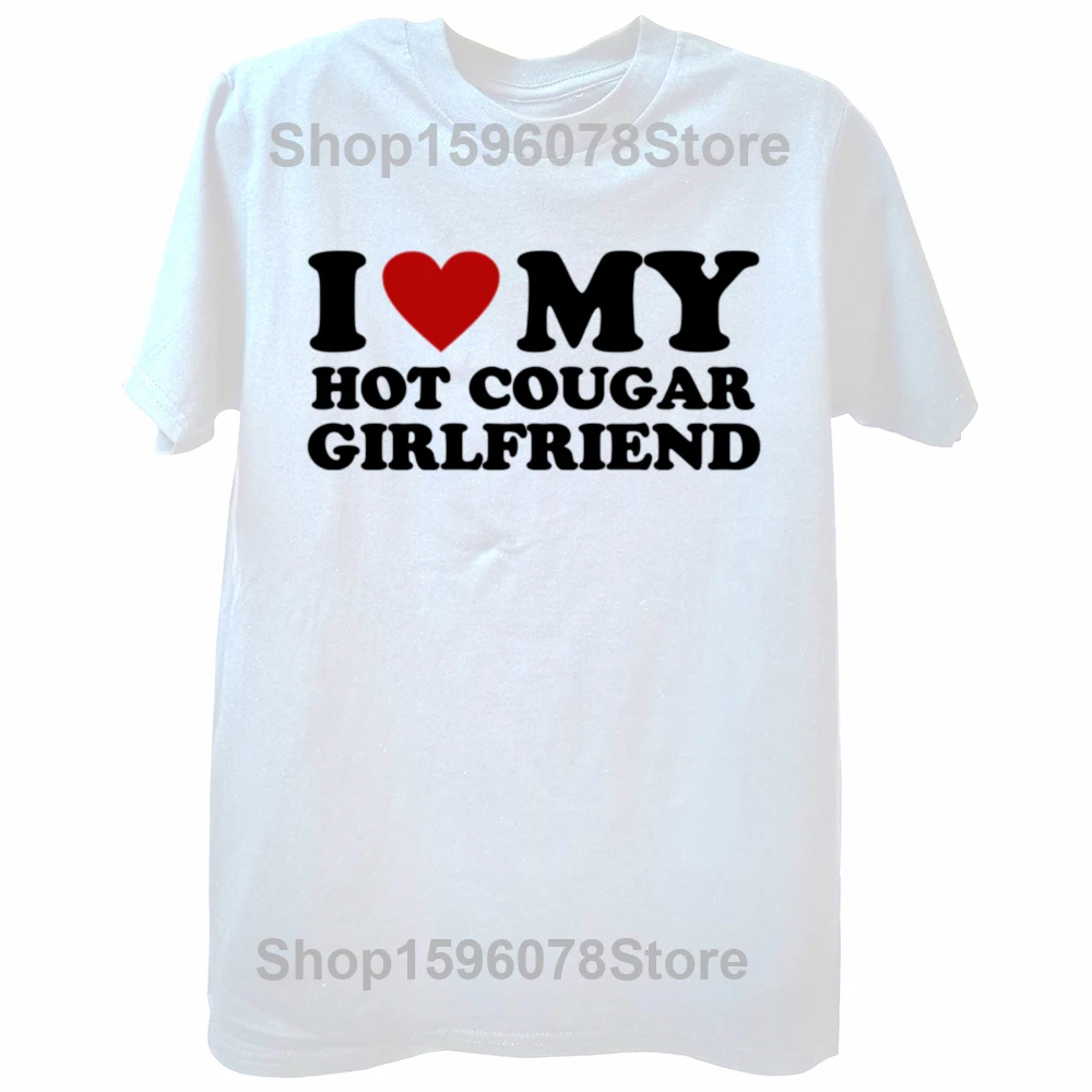 Funny I Love My Older Girlfriend T Shirts Summer My Hot Cougar GF Graphic Short Sleeve Birthday Gifts T-shirt Mens Clothing