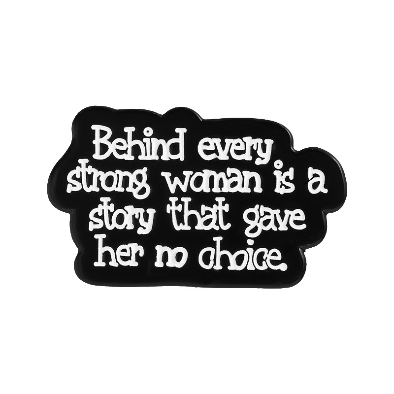 Women Girls Power Enamel Pins Behind Every Strong Woman Is A Story That Gave Her No Choice Brooches Lapel Badge Jewelry Gifts