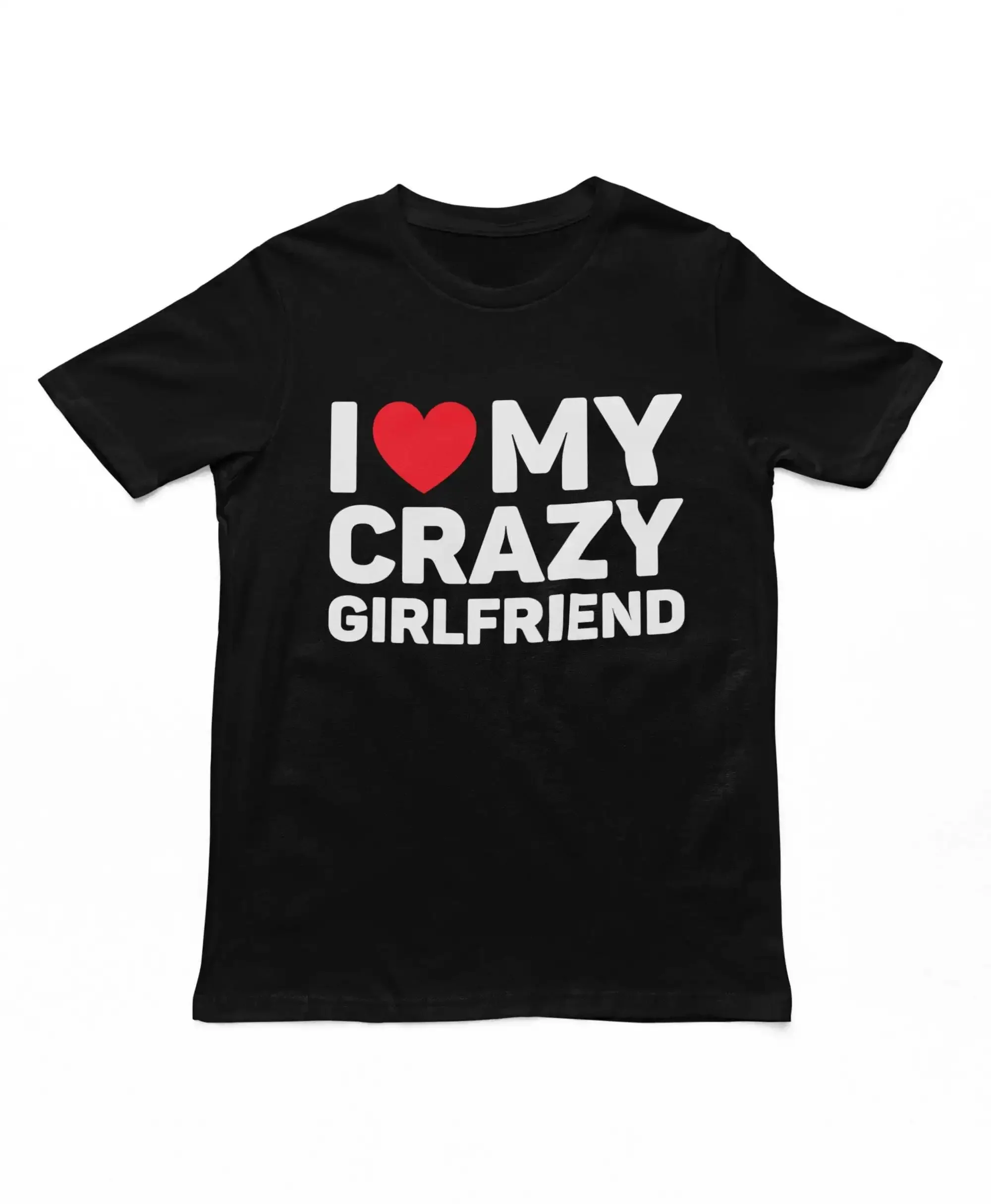 I Love My Crazy Girlfriend Adults T Shirt Funny Men s For Boyfriend Boyfriends Top Cotton