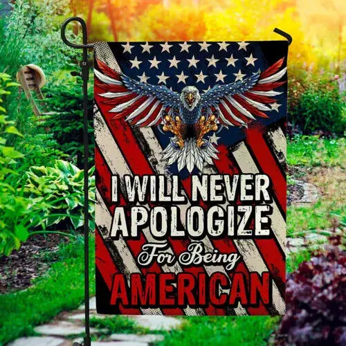 I Will Never Apologize for Being American Patriot Garden Flag