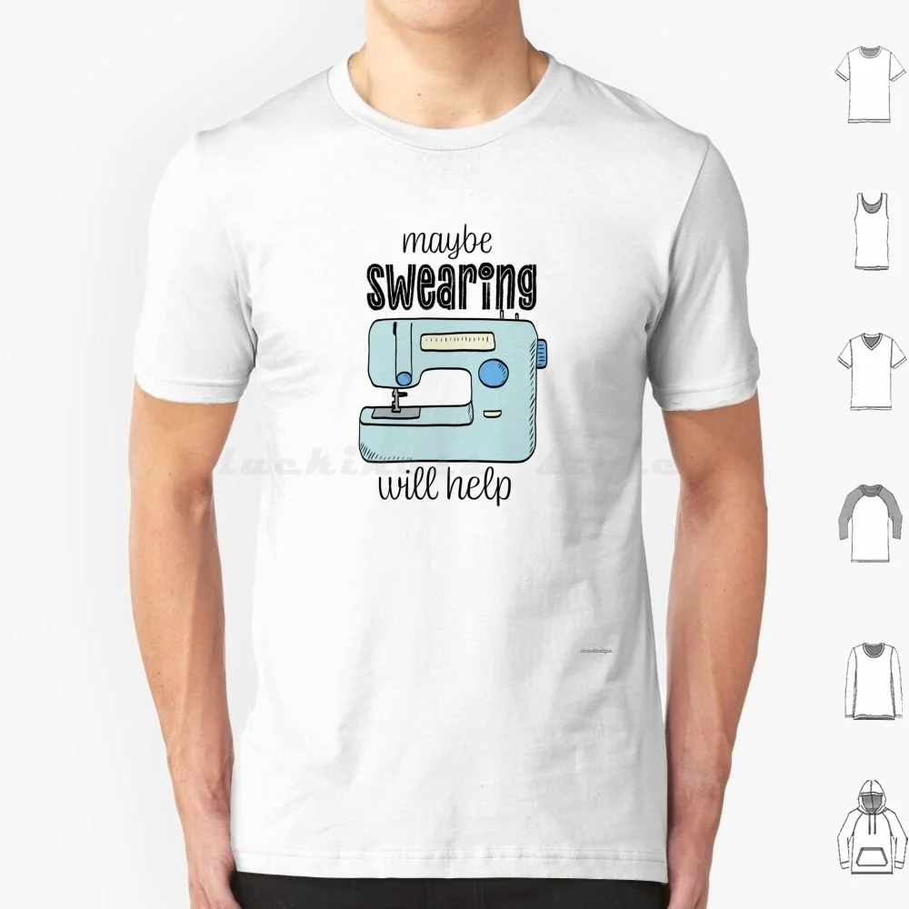 Maybe Swearing Will Help T Shirt Men Women Kids 6xl Sewing Sewing Machine Quilter Sewist Cosplay Costume Tailor Swear Snarky