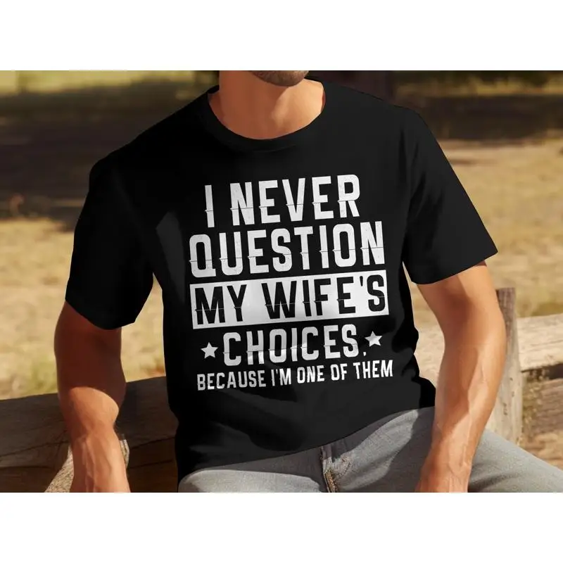 

Funny Husband T Shirt I Never Question My Wife's Choices Because I'm One of Them Humorous Marriage Sarcastic