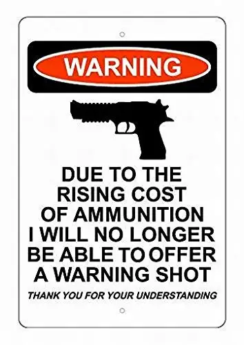 Due to The Rising Cost of Ammunition I Will No Longer Be Able to Offer A Warning Shot Sign Metal 8X12 Warning Sign Plate Tin Sig