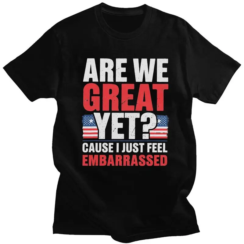 Custom Are We Great Yet Cause I Just Feel Embarrassed Tshirt for Men Short Sleeves T Shirt Cool T-shirts 100% Cotton Tees Gift