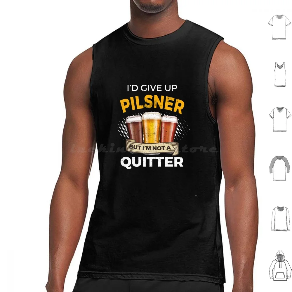 Funny Pilsner Give Up Beer But Not A Quitter Tank Tops Vest Sleeveless Drinks Lager Ale Pint Hangover Brew Chill Malt Hops