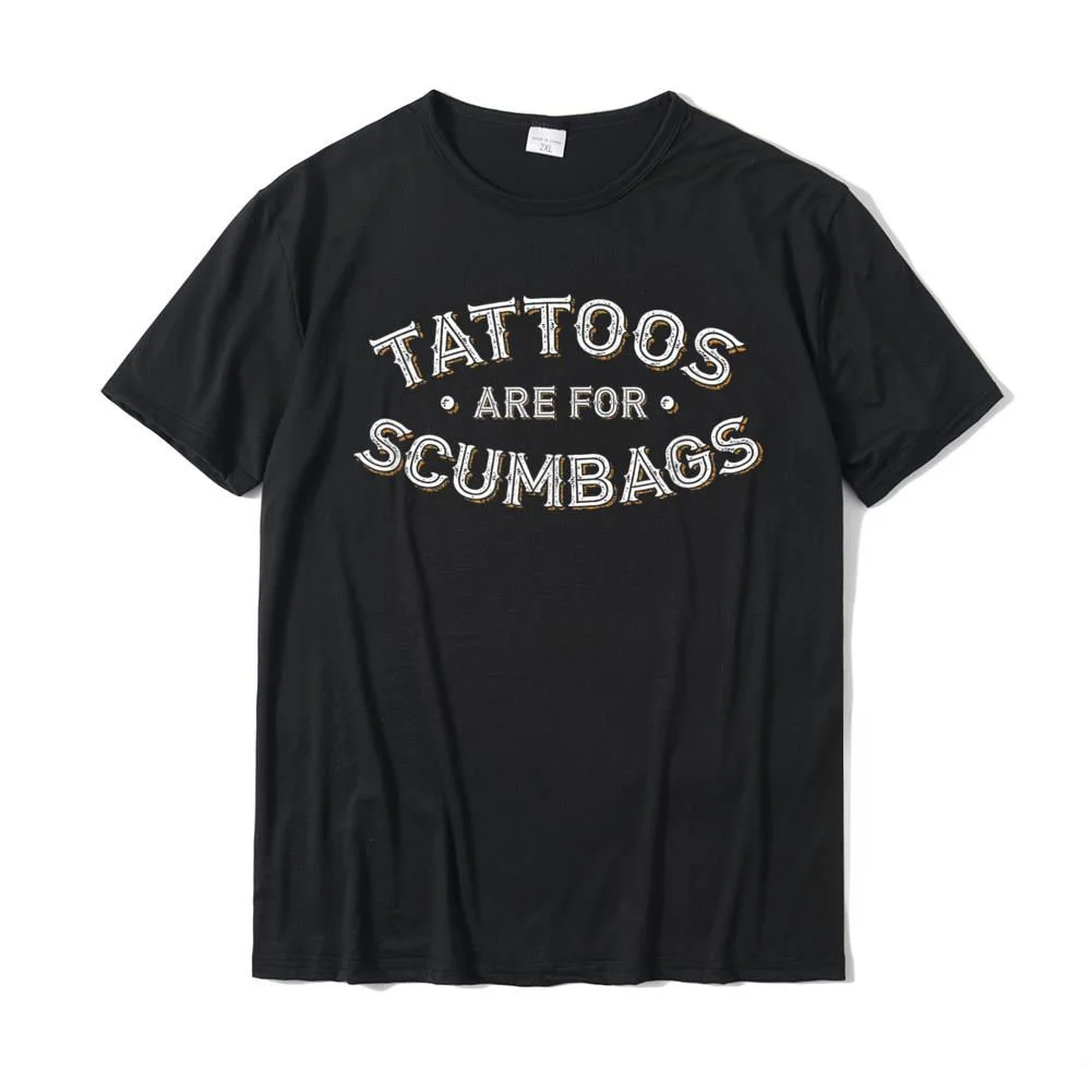 Tattoos Are For Scumbags Shirt Funny Inked Design Graphic Men Tshirts Cotton T Shirt Design