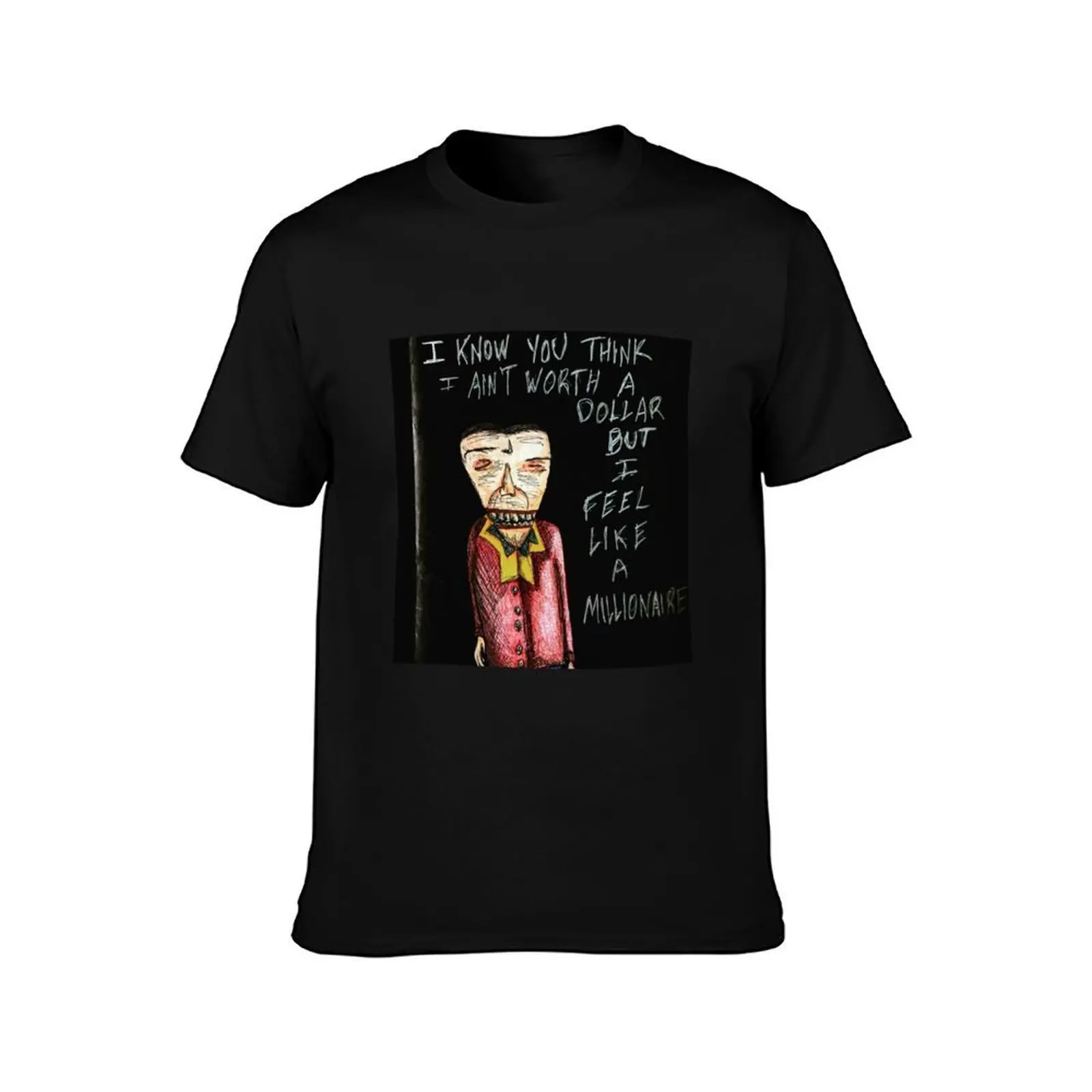 I Know You Think I Ain?t Worth a Dollar, But I Feel Like a Millionaire!! T-Shirt Relaxed Casual Short Sleeve Tee