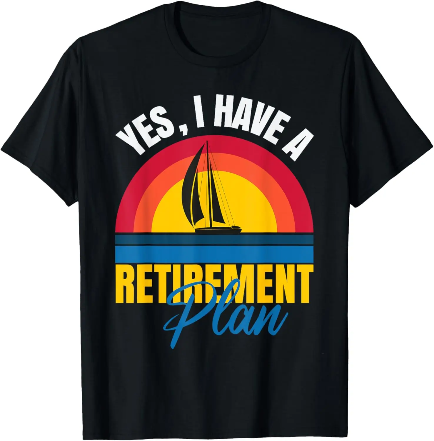 

Sailing Boat shirt Yes I Do Have A Retirement plan Sailboat T-Shirt