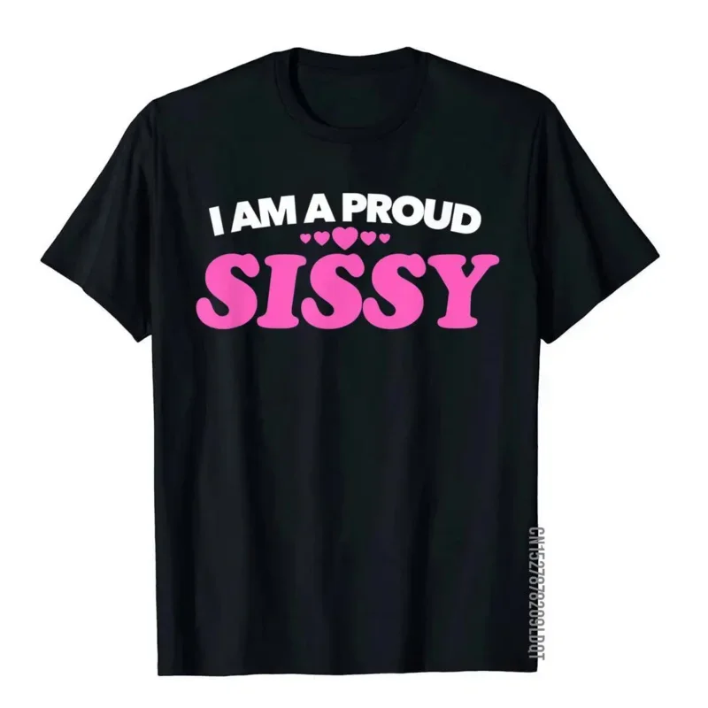 I Am A Proud Sissy T Shirt - Love Pride Gift Present Tee Funky Print T Shirt Cotton Men Tops Tees Birthday