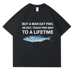 Buy A Women Eat Fish He Day Teach Fish Man To A Lifetime Funny Meme T Shirt Unisex Casual  T-shirt Women Oversized Tees