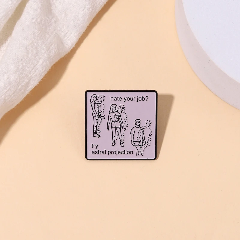 Hate Your Job? Enamel Pins Astral Projection Custom Brooches Lapel Badges Funny Self-deprecating Jewelry Gift for Friends