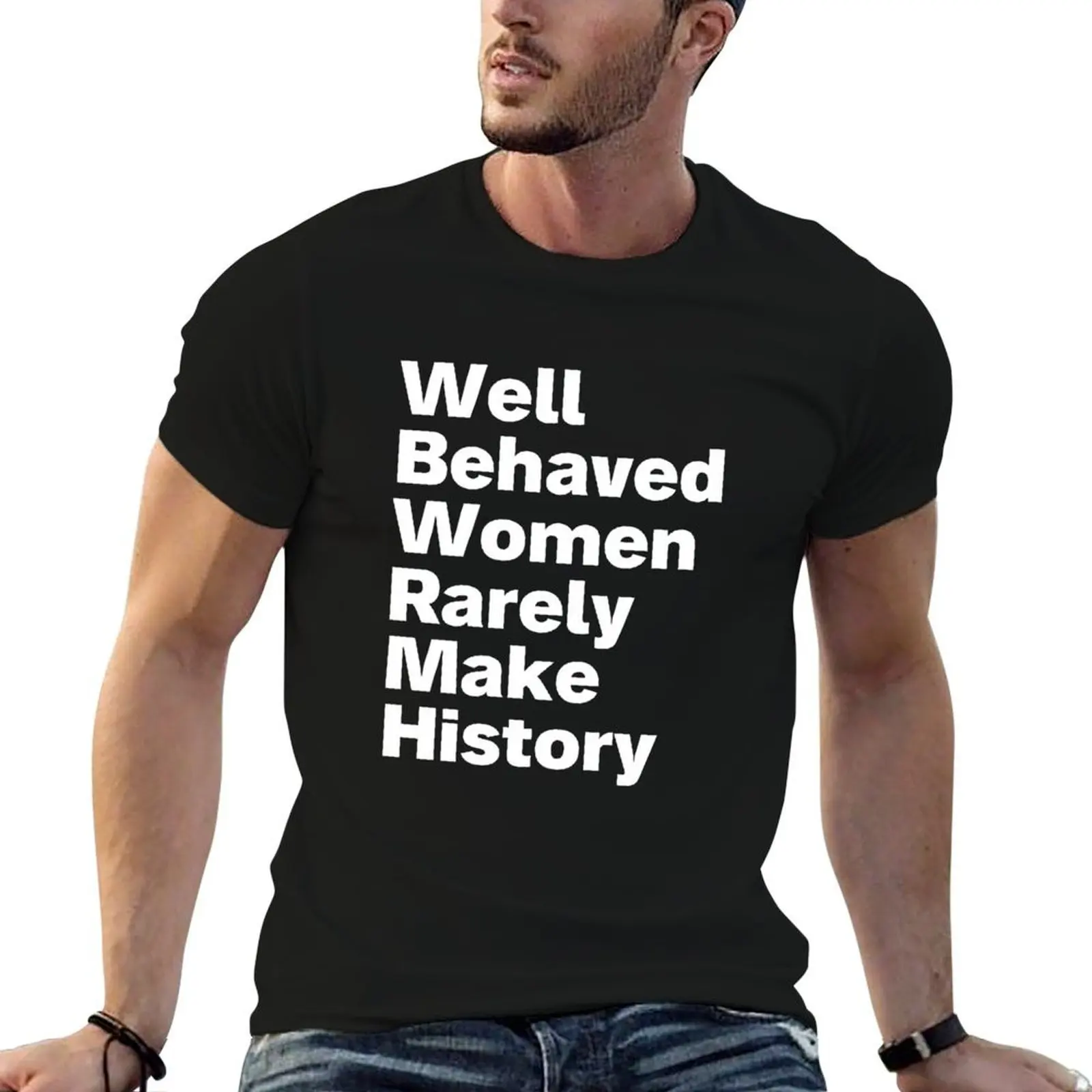 Well Behaved Women Rarely Make History T-Shirt baggy shirts customizeds mens clothes