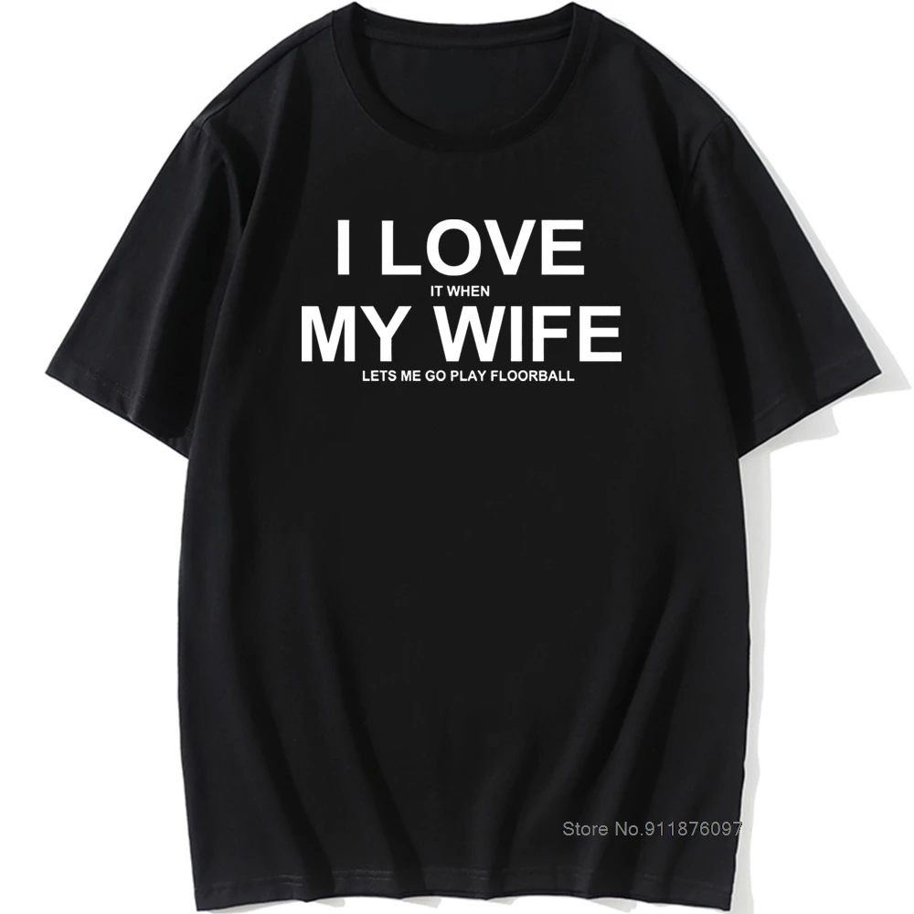 I Love When My Wife Lets Play Floorball Print T Shirt Men Summer Funny Short Sleeve T-Shirt Men Causal Cotton Tees Game Tops