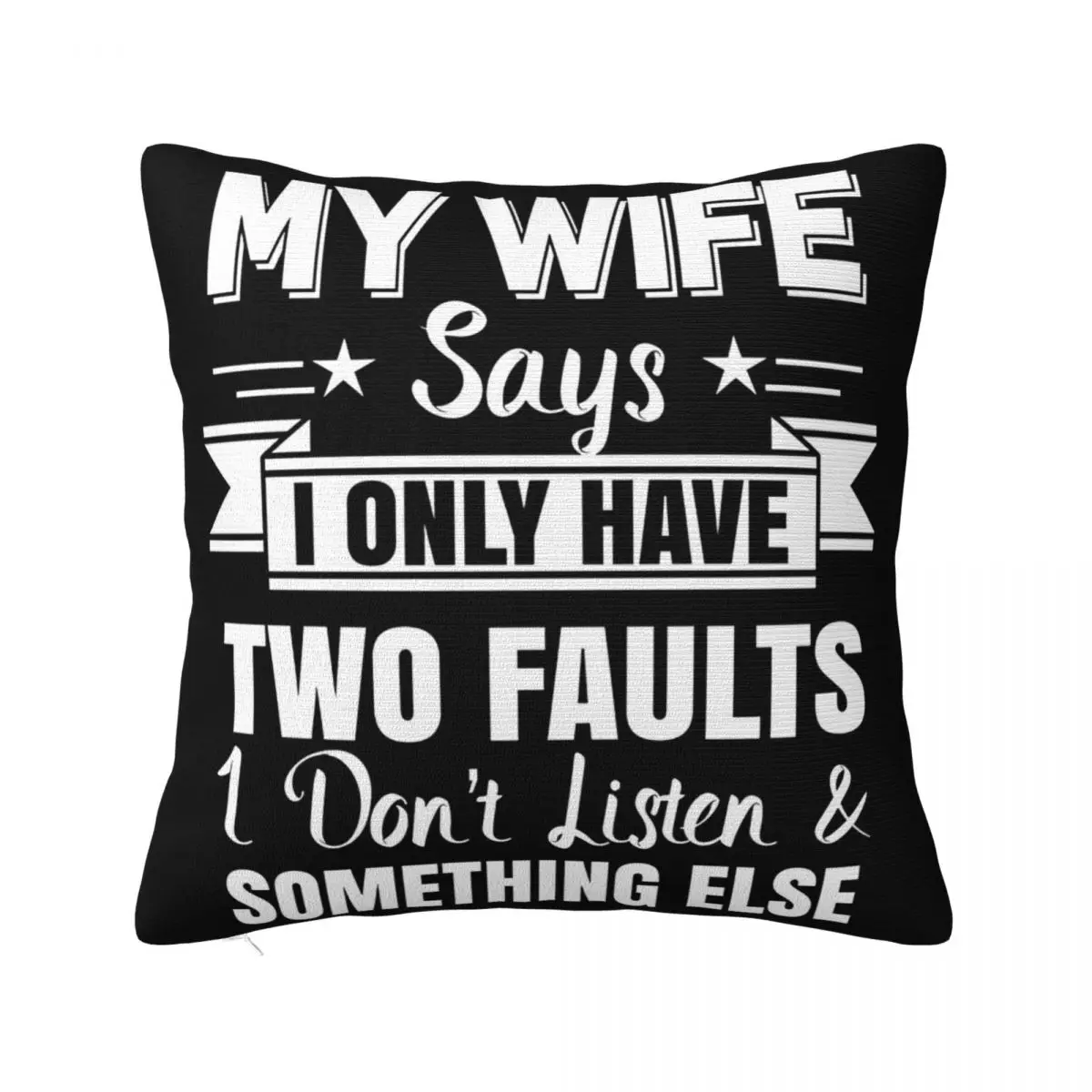 

My Wife Says I Only Have Two Fault I Dont Listen New Mens Funny Humor Personalized Aesthetic Family Pillow Case