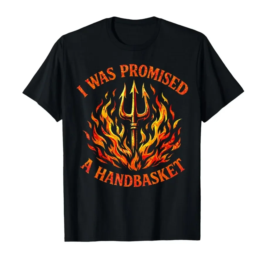 

I was Promised A Handbasket Funny Pitchfork Flames T-shirt For Men Women 100% Cotton T Shirts Short Sleeve Tops 0417-1