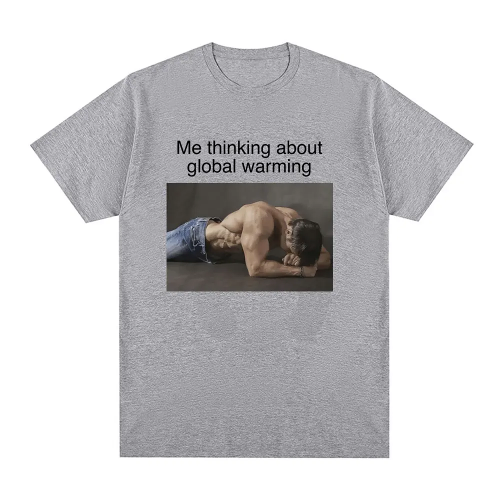 Me Thinking about Global Warming Funny Meme T-shirt Men Women Fashion Vintage T shirt Oversized Cotton Loose T Shirts Streetwear